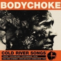  Bodychoke [Cold River Songs]