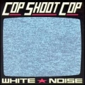  Cop Shoot Cop [White Noise]