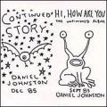 Daniel Johnston [Continued Story/Hi, How Are You (The Unfinished Album)]