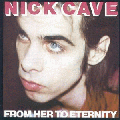 Nick Cave And The Bad Seeds [From Her To Eternity]