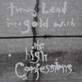 The High Confessions [Turning Lead Into Gold]