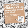  Two Door Cinema Club [Something Good Can Work]