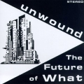  Unwound [The Future Of What]