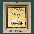 Vic Chesnutt [Is The Actor Happy?]